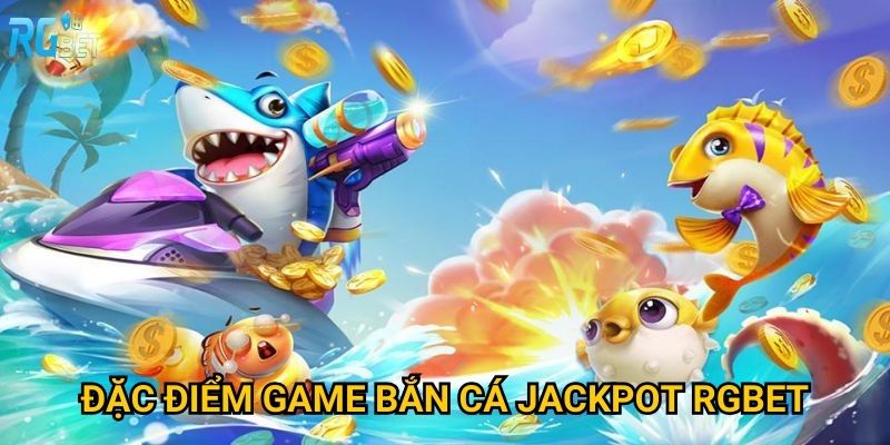 Đặc điểm game bắn cá Jackpot Rgbet