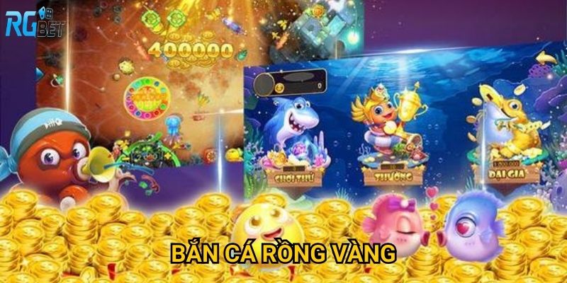 Bắn cá Rồng Vàng tại Rgbet có mang may mắn như tên gọi?