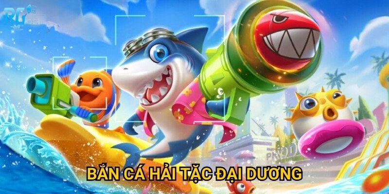 Bắn cá Hải Tặc Đại Dương Rgbet có rộng lớn như đại dương thật?