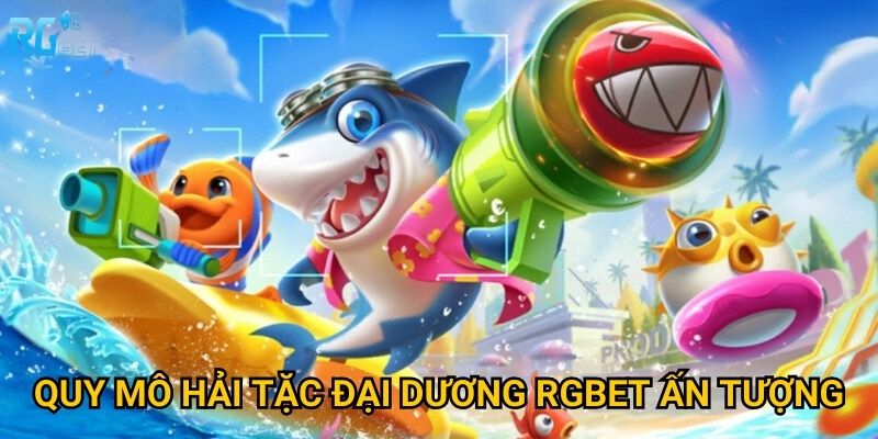 Quy mô hải tặc đại dương Rgbet ấn tượng