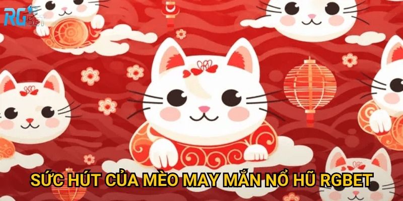 Sức hút của mèo may mắn nổ hũ Rgbet