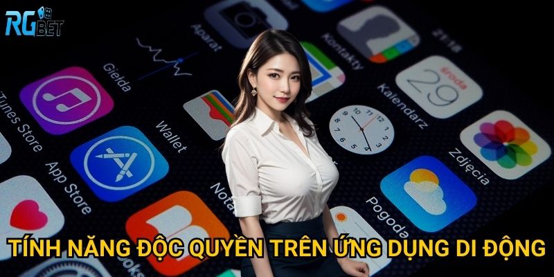 Tính năng độc quyền trên ứng dụng di động