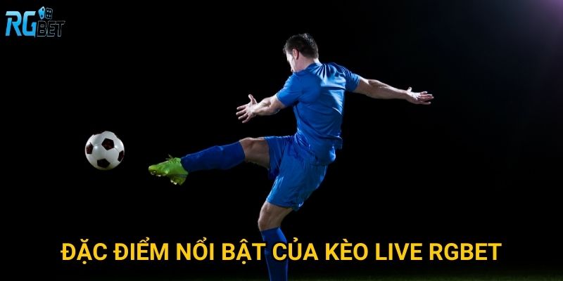 Đặc điểm nổi bật của kèo live Rgbet