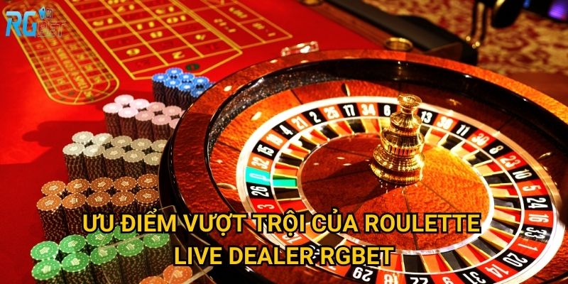 Ưu điểm vượt trội của roulette live dealer Rgbet