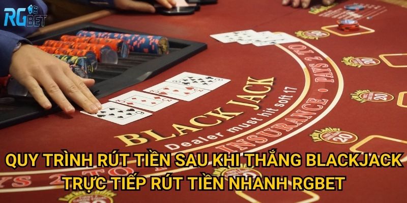 Quy trình rút tiền sau khi thắng blackjack trực tiếp rút tiền nhanh Rgbet