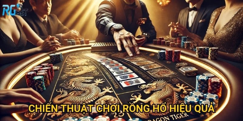 Chiến thuật chơi rồng hổ hiệu quả