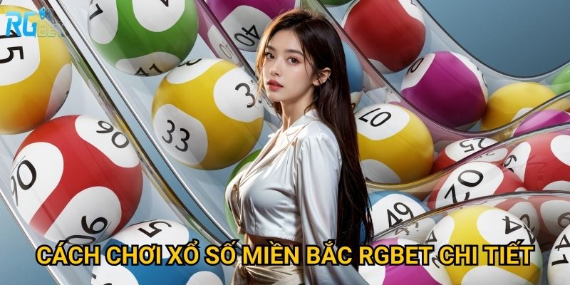 Cách chơi xổ số miền Bắc Rgbet chi tiết